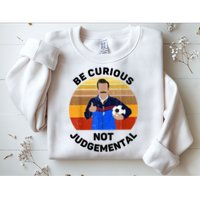 Be Curious Not Judgemental Funny Quote Sweatshirt