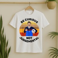 Be Curious Not Judgemental Funny Quote T-Shirt