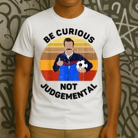 Be Curious Not Judgemental Funny Quote T-Shirt