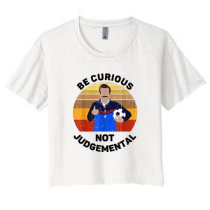 Be Curious Not Judgemental Funny Quote Women's Crop Top Tee