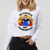 Be Curious Not Judgemental Funny Quote Cropped Pullover Crew