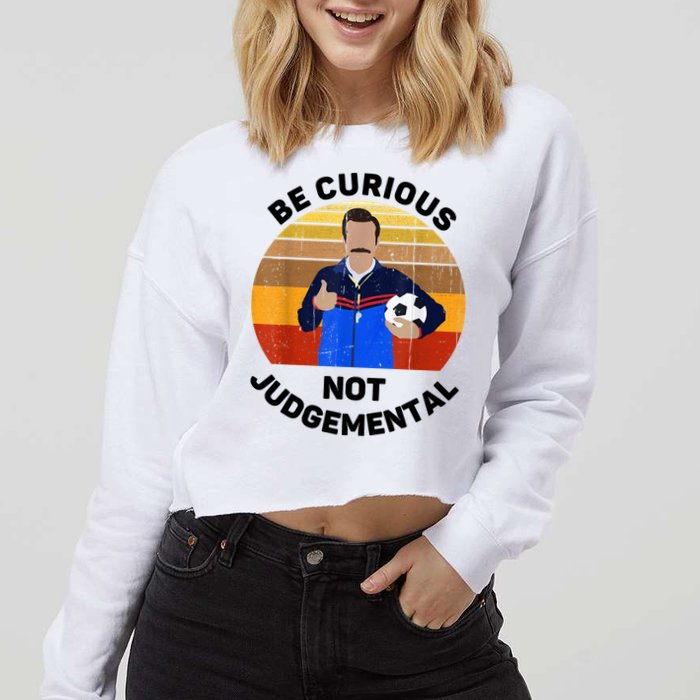Be Curious Not Judgemental Funny Quote Cropped Pullover Crew