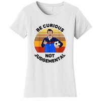 Be Curious Not Judgemental Funny Quote Women's T-Shirt