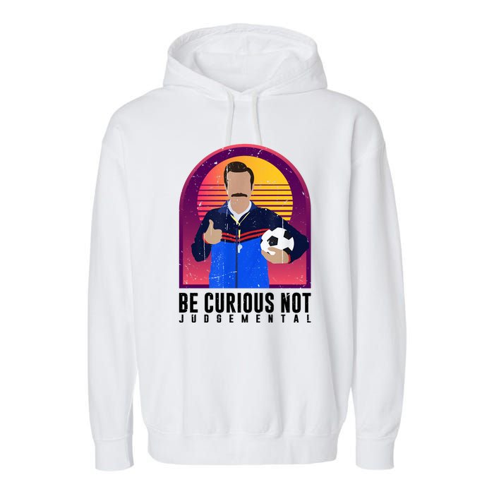 Be Curious Not Judgemental Funny Quote Ted Lasso Garment-Dyed Fleece Hoodie