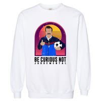 Be Curious Not Judgemental Funny Quote Ted Lasso Garment-Dyed Sweatshirt