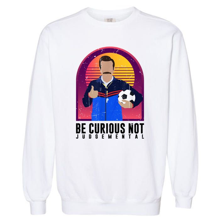 Be Curious Not Judgemental Funny Quote Ted Lasso Garment-Dyed Sweatshirt