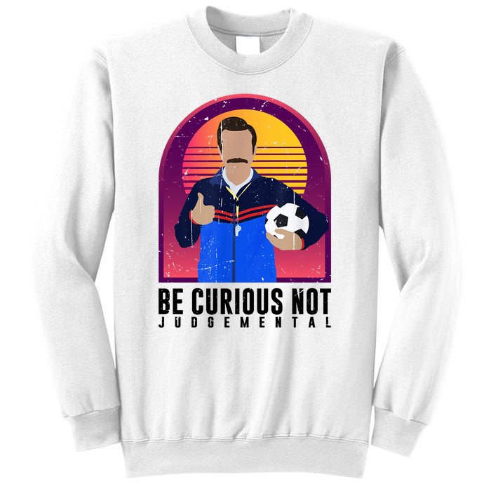 Be Curious Not Judgemental Funny Quote Ted Lasso Sweatshirt