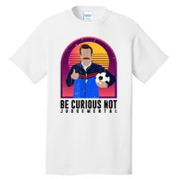 Be Curious Not Judgemental Funny Quote Ted Lasso Tall T-Shirt