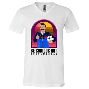 Be Curious Not Judgemental Funny Quote Ted Lasso V-Neck T-Shirt