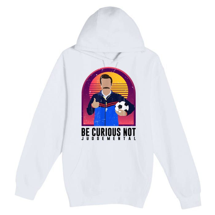 Be Curious Not Judgemental Funny Quote Ted Lasso Premium Pullover Hoodie