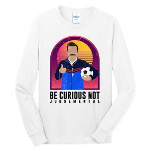 Be Curious Not Judgemental Funny Quote Ted Lasso Tall Long Sleeve T-Shirt