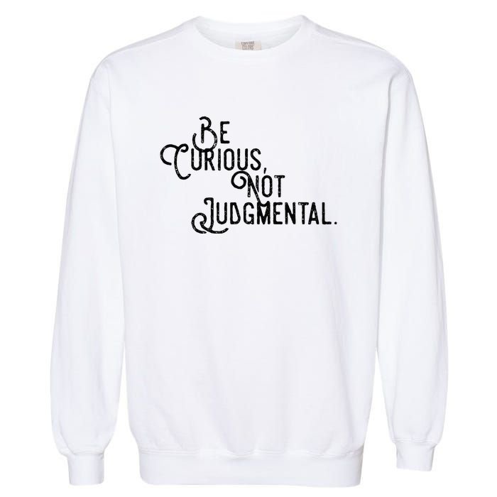 Be Curious Not Judgemental Inspirational Vintage Garment-Dyed Sweatshirt