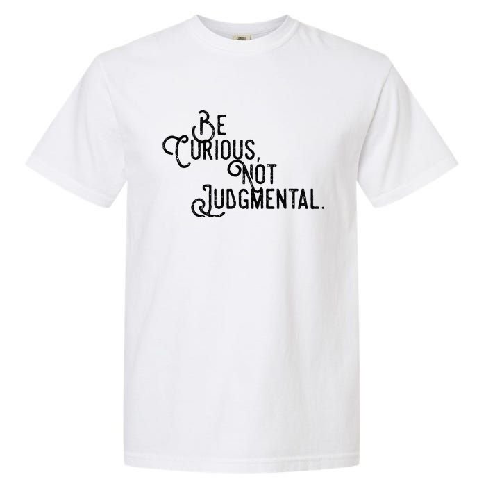 Be Curious Not Judgemental Inspirational Vintage Garment-Dyed Heavyweight T-Shirt