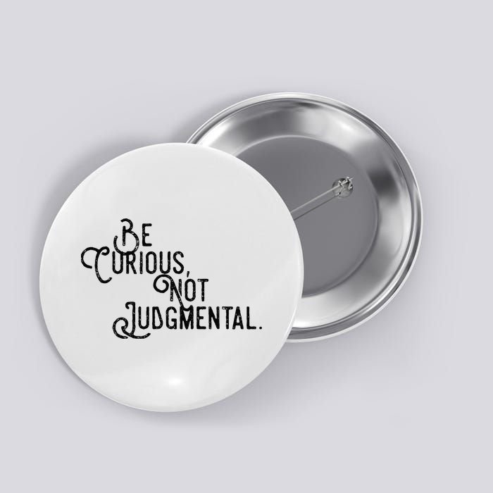 Be Curious Not Judgemental Inspirational Vintage Button
