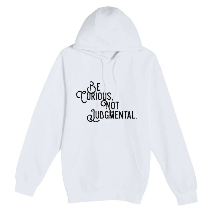 Be Curious Not Judgemental Inspirational Vintage Premium Pullover Hoodie