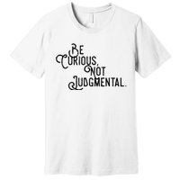 Be Curious Not Judgemental Inspirational Vintage Premium T-Shirt