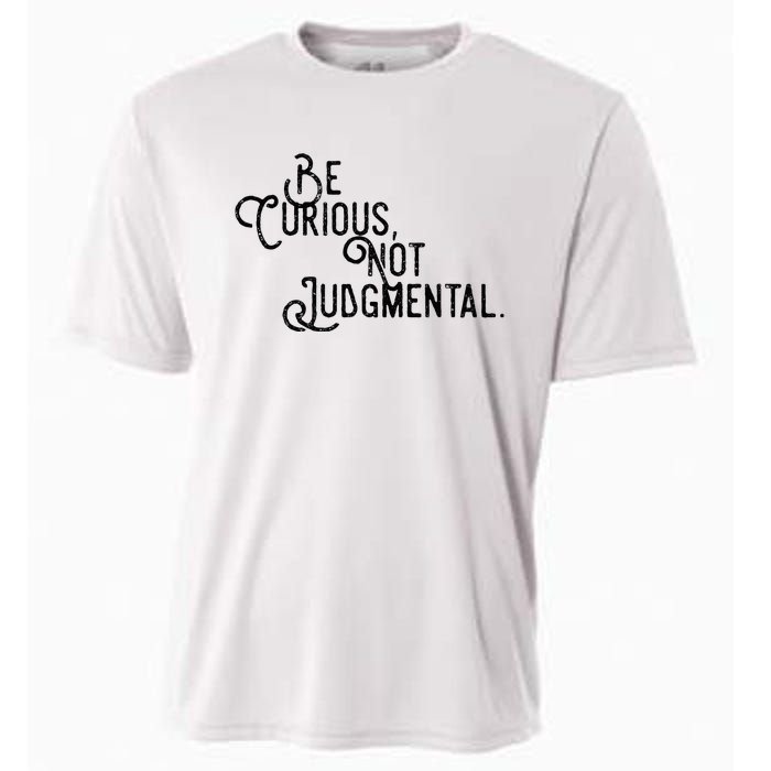 Be Curious Not Judgemental Inspirational Vintage Cooling Performance Crew T-Shirt