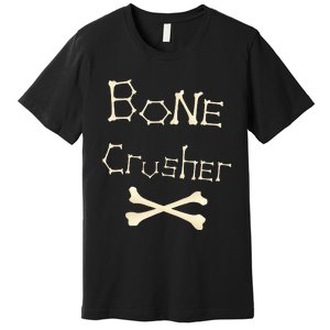 Bone Crusher Orthopedic Surgeon Athlete Fighter Crossbones Premium T-Shirt