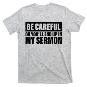 Be Careful Or You'll End Up In My Sermon T-Shirt