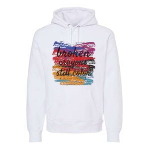 Broken Crayons Still Broken Crayons Still Premium Hoodie