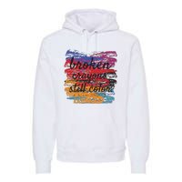 Broken Crayons Still Broken Crayons Still Premium Hoodie