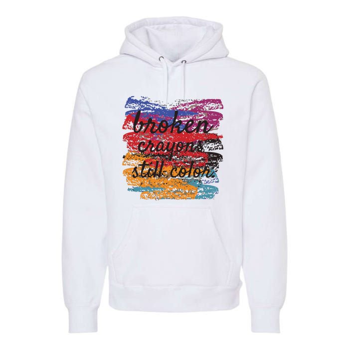 Broken Crayons Still Broken Crayons Still Premium Hoodie