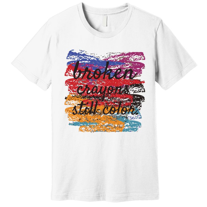 Broken Crayons Still Broken Crayons Still Premium T-Shirt