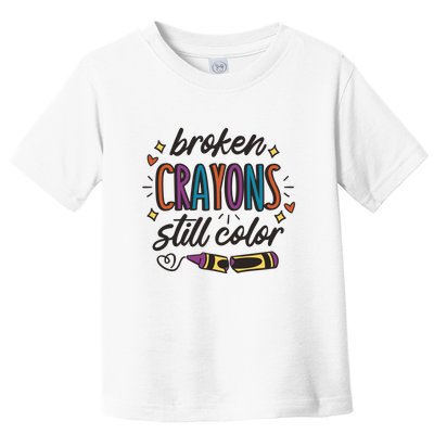 Broken Crayons Still Color Toddler T-Shirt