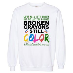 Broken Crayons Still Color Mental Health Awareness Garment-Dyed Sweatshirt