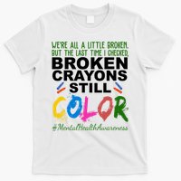 Broken Crayons Still Color Mental Health Awareness T-Shirt