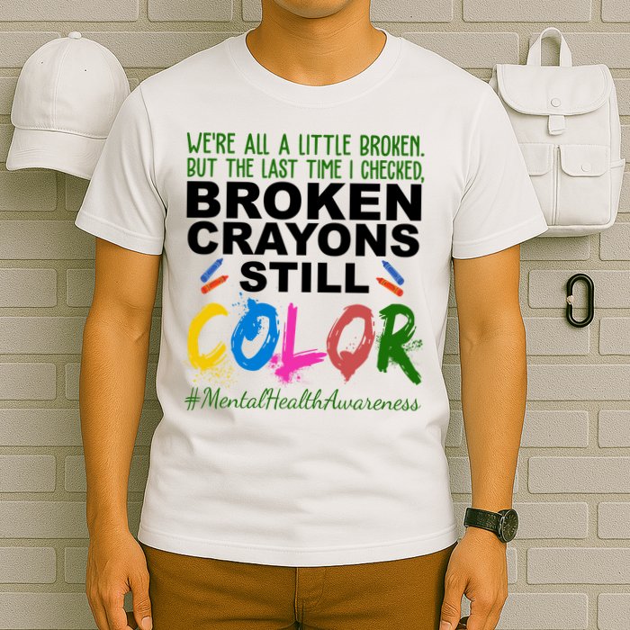 Broken Crayons Still Color Mental Health Awareness T-Shirt