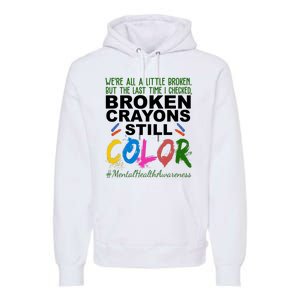 Broken Crayons Still Color Mental Health Awareness Premium Hoodie