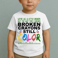 Broken Crayons Still Color Mental Health Awareness Toddler T-Shirt