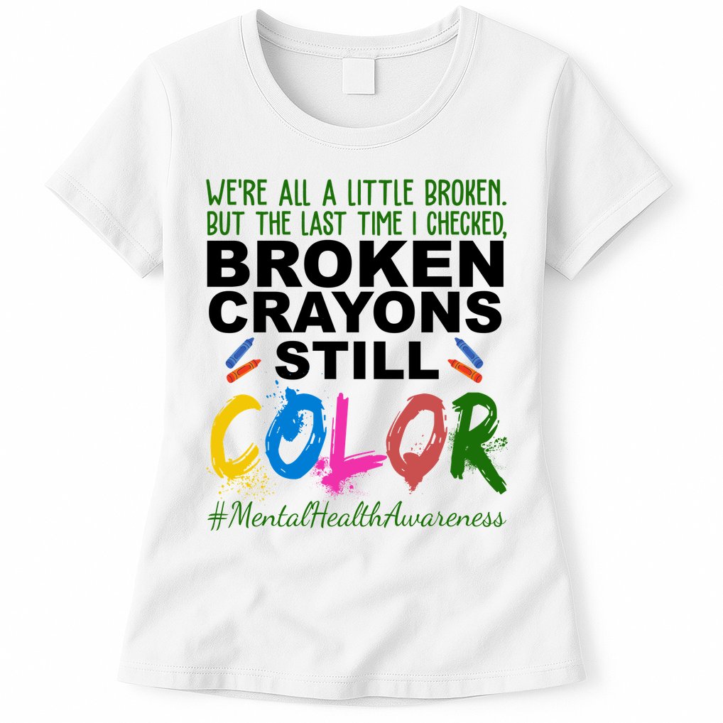 Broken Crayons Still Color Mental Health Awareness Womens T-Shirt