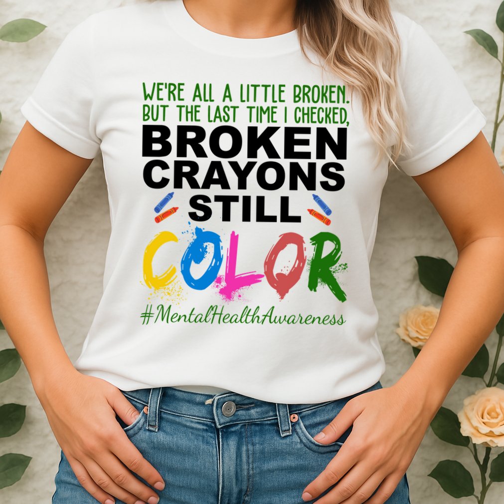 Broken Crayons Still Color Mental Health Awareness Womens T-Shirt