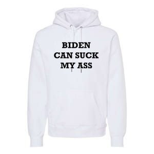 Biden Can Suck My Ass Premium Hoodie