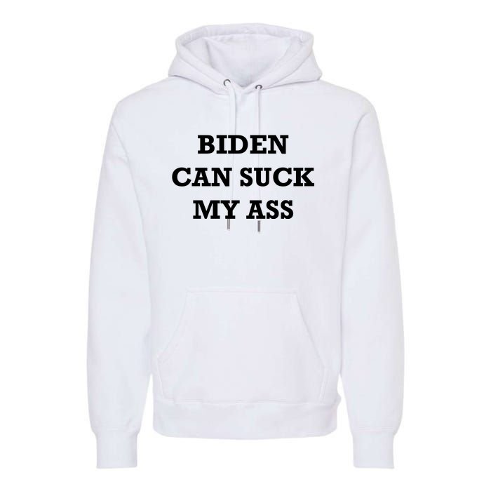 Biden Can Suck My Ass Premium Hoodie