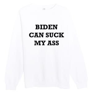 Biden Can Suck My Ass Premium Crewneck Sweatshirt