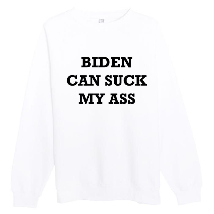 Biden Can Suck My Ass Premium Crewneck Sweatshirt