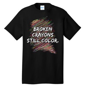 Broken Crayons Still Color Mental Health Awareness Tall T-Shirt