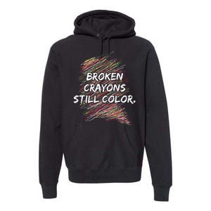 Broken Crayons Still Color Mental Health Awareness Premium Hoodie