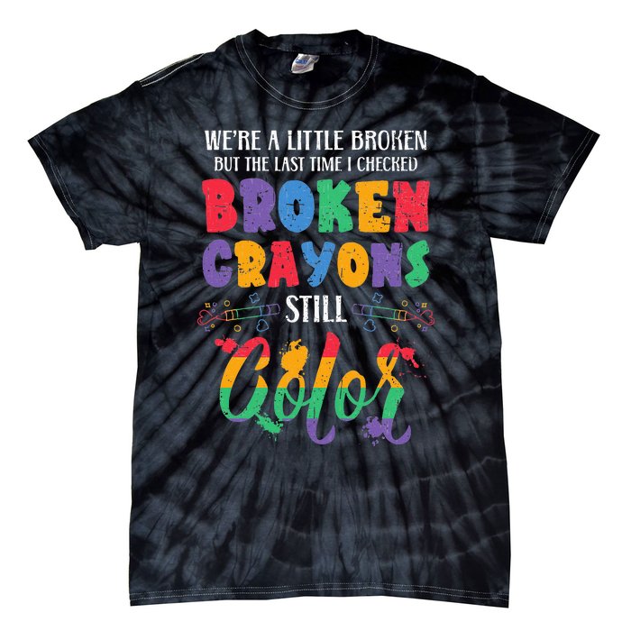 Broken Crayons Still Color Mental Health Awareness Supporter Tie-Dye T-Shirt