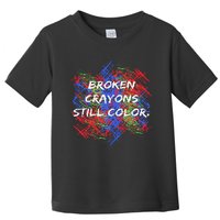 Broken Crayons Still Color Tal Health Awareness Supporter Toddler T-Shirt