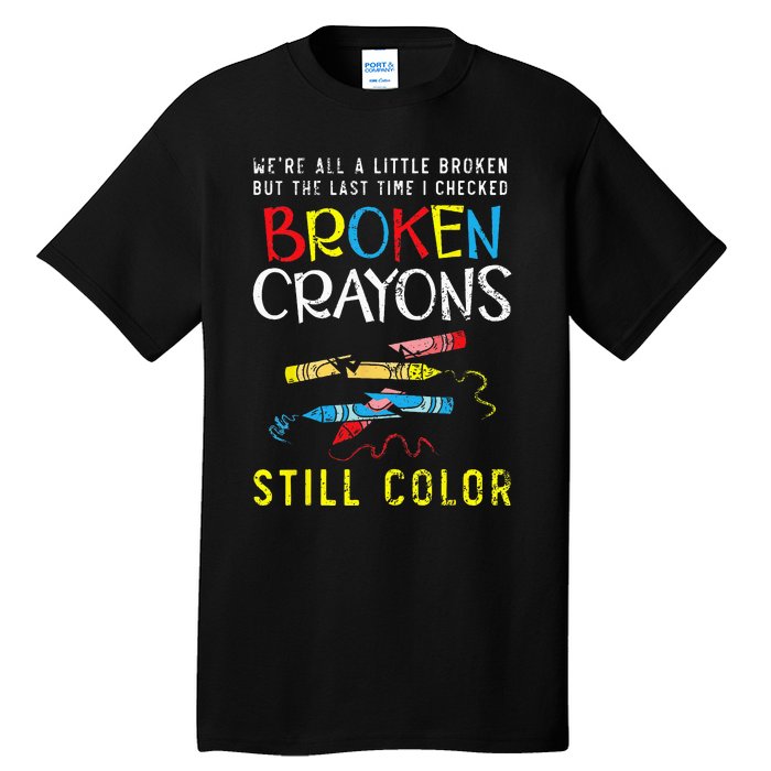 Broken Crayons Still Color Mental Health Awareness Supporter Tall T-Shirt