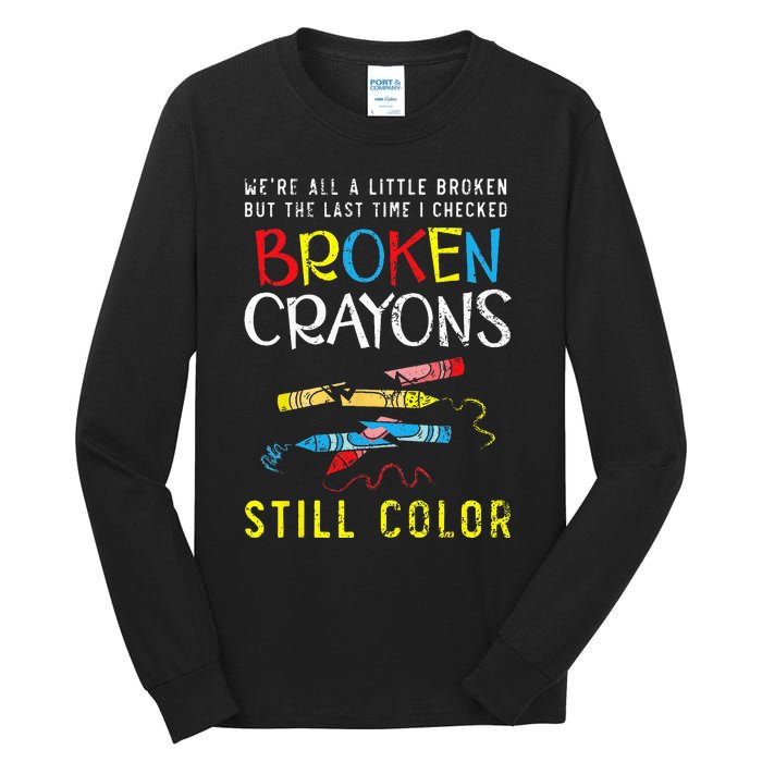 Broken Crayons Still Color Mental Health Awareness Supporter Tall Long Sleeve T-Shirt