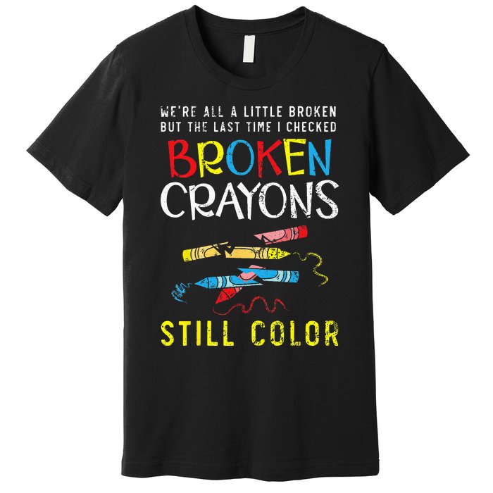 Broken Crayons Still Color Mental Health Awareness Supporter Premium T-Shirt