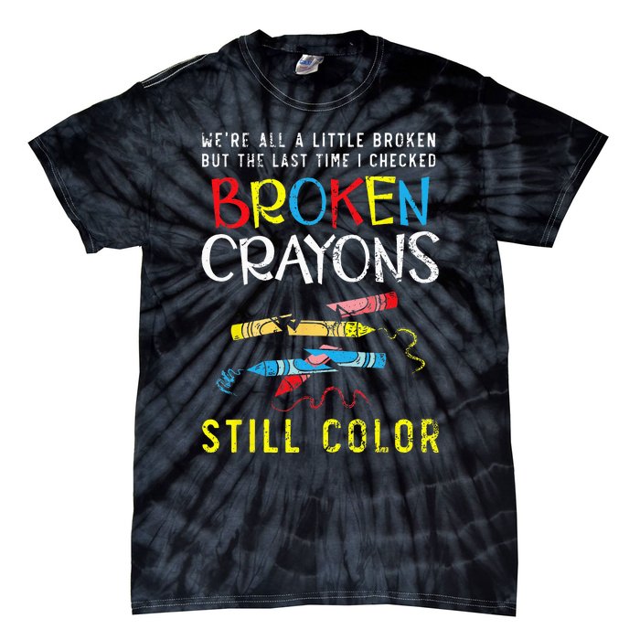 Broken Crayons Still Color Mental Health Awareness Supporter Tie-Dye T-Shirt