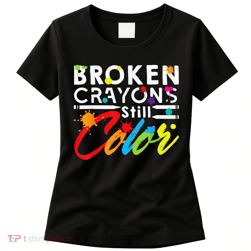 Broken Crayons Still Color Mental Health Awareness Womens T-Shirt