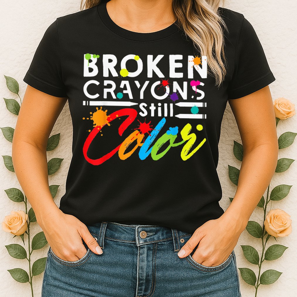 Broken Crayons Still Color Mental Health Awareness Womens T-Shirt