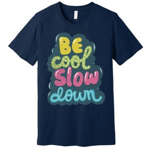 Be Cool Slow Down Premium T-Shirt